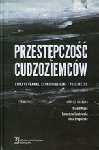 Okładka - Przestępczość cudzoziemców. Aspekty prawne, kryminologiczne i praktyczne - Witold Klaus, Katarzyna Laskowska, Irena Rzeplińska