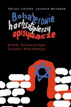 Okładka - Bohaterowie, hochsztaplerzy, opisywacze - Dariusz Libionka, Laurence Weinbaum
