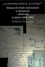 Okładka - "Szanowny panie gistapo". Donosy do władz niemieckich w Warszawie i okolicach w latach 1940- 1941 - Prof. Barbara Engelking