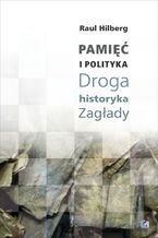 Okładka - Pamięć i polityka Droga historyka Zagłady - Raul Hilberg