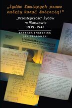 Okładka - Żydów łamiących prawo należy karać śmiercią - Barbara Engelking, Dariusz Libionka
