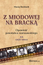 Okładka - Z Miodowej na Bracką. Opowieść powstańca warszawskiego. Część II - Maciej Bernhardt