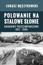 Okładka - Polowanie na stalowe słonie. Karabiny przeciwpancerne 1917 - 1945 - Łukasz Męczykowski