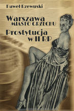 Okładka - Warszawa - miasto grzechu. Prostytucja w II RP - Paweł Rzewuski