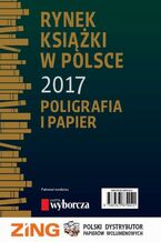 Okładka - Rynek książki w Polsce 2017. Poligrafia i Papier - Tomasz Graczyk, Stefan Jakucewicz, Piotr Dobrołęcki, Włodzimierz Wisła, Daria Dobrołęcka, Ewa Tenderenda-Ożóg
