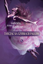 Okładka - Tańcząc na czubkach palców - Gabriela Anna Kańtor