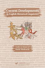 Okładka - Current Developments in English Historical Linguistics: Studies in Honour of Rafał Molencki - red. Artur Kijak, red. Andrzej M. Łęcki, red. Jerzy Nykiel