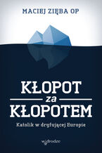 Okładka - Kłopot za kłopotem. Katolik w dryfującej Europie - Maciej Zięba OP