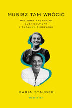 Okładka - Musisz tam wrócić. Historia przyjaźni Lusi Gelmont i Zuzanny Ginczanki - Maria Stauber