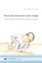 Okładka - Poetyckie doświadczanie religii. Tadeusz Kijonka, Stanisław Krawczyk, Jerzy Szymik - Dominik Chwolik