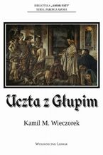 Okładka - Uczta z Głupim albo nocne rozmowy o tym, dlaczego sensowność jest urojeniem - Kamil M. Wieczorek