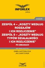 Okładka - Zespół 4 - ,,Koszty według rodzajów i ich rozliczenie". Zespół 5 ,,Koszty według typów działalności i ich rozliczenie" po zmianach - Izabela Motowilczuk, Jan Charytoniuk