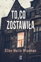 Okładka - To, co zostawiła - Ellen Marie Wiseman