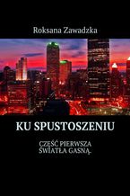 Okładka - Ku spustoszeniu. Część 1. Światła gasną - Roksana Zawadzka