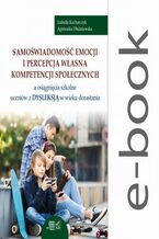 Okładka - Samoświadomość emocji i percepcja własna kompetencji społecznych a osiągnięcia szkolne uczniów z dysleksją w wieku dorastania - Izabella Kucharczyk, Agnieszka Dłużniewska