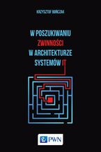 Okładka - W poszukiwaniu zwinności w architekturze systemów IT - Krzysztof Bończak