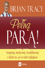 Okładka - Pełną parą! Inspiruj, motywuj i wydobywaj z ludzi to, co w nich najlepsze - Brian Tracy