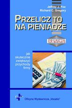 Okładka - Przelicz to na pieniądze - Jeffrey J. Fox, Richard C. Gregory