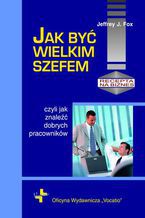 Okładka - Jak być wielkim szefem - Jeffrey J. Fox