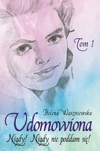 Okładka - Udomowiona. Tom 1. Nigdy! Nigdy nie poddam się - Helena Waszniewska