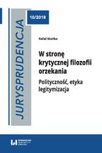 Okładka - Jurysprudencja 10. W stronę krytycznej filozofii orzekania. Polityczność, etyka, legitymizacja - Rafał Mańko