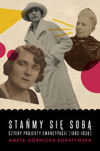 Okładka - Stańmy się sobą. Cztery projekty emancypacji (1863-1939) - Aneta Górnicka-Boratyńska