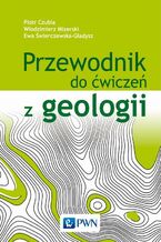 Okładka - Przewodnik do ćwiczeń z geologii - Piotr Czubla, Włodzimierz Mizerski, Ewa Świerczewska-Gładysz