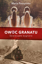 Okładka - Owoc granatu. Dziewczęta wygnane - Maria Paszyńska