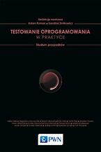 Okładka - Testowanie oprogramowania w praktyce - Adam Roman, Karolina Zmitrowicz