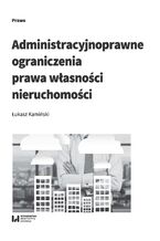 Okładka - Administracyjnoprawne ograniczenia prawa własności nieruchomości - Łukasz Kamiński