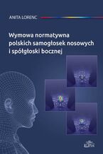 Okładka - Wymowa normatywna polskich samogłosek nosowych i spółgłoski bocznej - Anita Lorenc