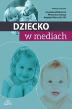 Okładka - Dziecko w mediach - Magdalena Butkiewicz, Aleksandra Gralczyk, Krzysztof Marcyński