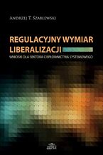 Okładka - Regulacyjny wymiar liberalizacji - Andrzej T. Szablewski