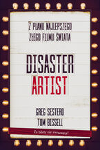 Okładka - The Disaster Artist. Moje Życie Na Planie The Room, Najlepszego Złego Filmu Na Świecie - Greg Sestero, Tom Bissell
