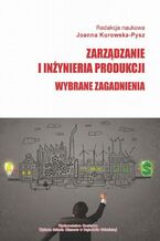 Okładka - Zarządzanie i inżynieria produkcji. Wybrane zagadnienia - Joanna Kurowska-Pysz