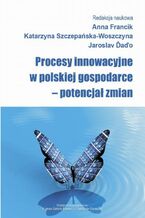 Okładka - Procesy innowacyjne w polskiej gospodarce - potencjał zmian - Anna Francik, Katarzyna Szczepańska-Woszczyna, Jaroslav Daďo