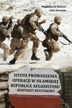 Okładka - Istota prowadzenia operacji w Islamskiej Republice Afganistanu - Magdalena El Ghamari, Julita Mirowska