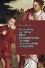 Okładka - Komunikatory internetowe pomoc w komunikowaniu? Czy postęp zaburzający relacje międzyludzkie? - Adrian Ciepał