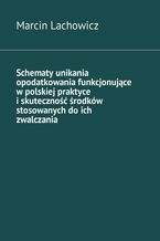 Okładka - Schematy unikania opodatkowania funkcjonujące w polskiej praktyce i skuteczność środków stosowanych do ich zwalczania - Marcin Lachowicz