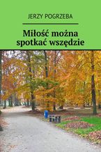 Okładka - Miłość można spotkać wszędzie - Jerzy Pogrzeba
