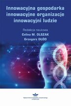 Okładka - Innowacyjna gospodarka, innowacyjne organizacje, innowacyjni ludzie - Celina M. Olszak, Grzegorz Głód