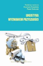 Okładka - Logistyka wyzwaniem przyszłości - Krystyna Kowalska, Paweł Sobczak