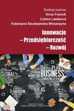 Okładka - Innowacje - Przedsiębiorczość - Rozwój - Anna Francik, Lubica Lesakova, Katarzyna Szczepańska-Woszczyna