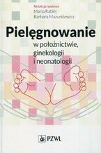 Okładka - Pielęgnowanie w położnictwie ginekologii i neonatologii - Maria Rabiej, Barbara Mazurkiewicz
