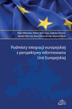 Okładka - Podmioty integracji europejskiej z perspektywy reformowania Unii Europejskiej - Marta Witkowska, Elżbieta Kużelewska, Radosław Potorski, Jarosław Filip Czub, Elena Kucheryavaya, Sebastian Dłuski