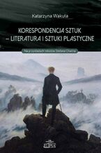Okładka - Korespondencja sztuk - Literatura i sztuki plastyczne - Katarzyna Wakuła