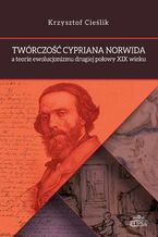 Okładka - Twórczość Cypriana Norwida a teorie ewolucjonizmu drugiej połowy XIX wieku - Krzysztof Cieślik
