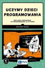 Okładka - Uczymy dzieci programowania - Bryson Payne