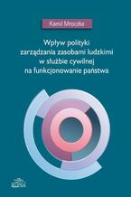 Okładka - Wpływ polityki zarządzania zasobami ludzkimi w służbie cywilnej na funkcjonowanie państwa - Kamil Mroczka