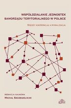 Okładka - Współdziałanie jednostek samorządu terytorialnego w Polsce - Michał Szczegielniak